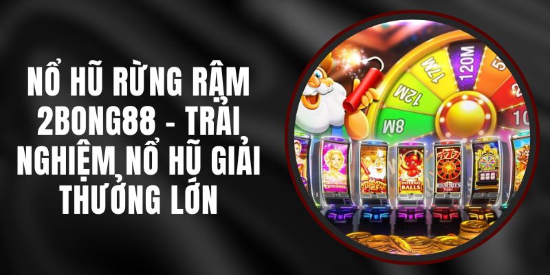 Nổ Hũ Rừng Rậm 2bong88 - Trải Nghiệm Nổ Hũ Giải Thưởng Lớn