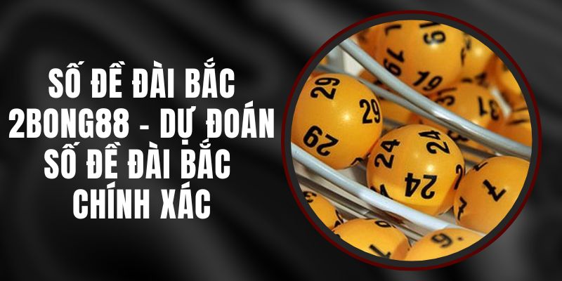 Số Đề Đài Bắc 2bong88 - Dự Đoán Số Đề Đài Bắc Chính Xác