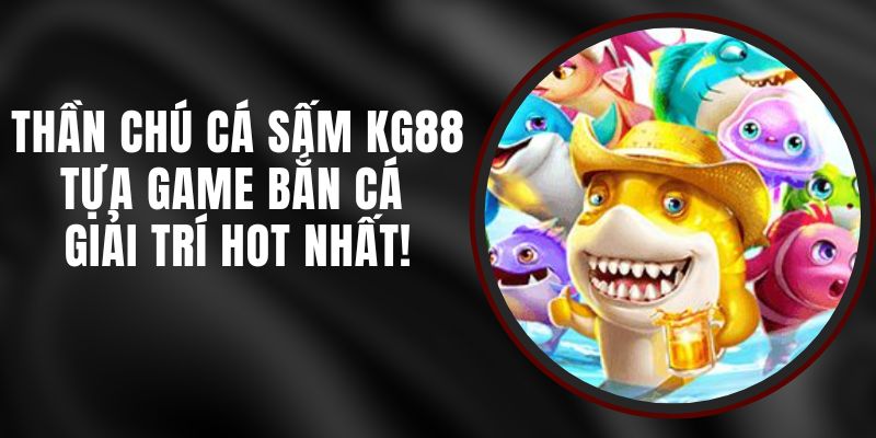 Thần Chú Cá Sấm KG88 – Tựa Game Bắn Cá Giải Trí Hot Nhất!